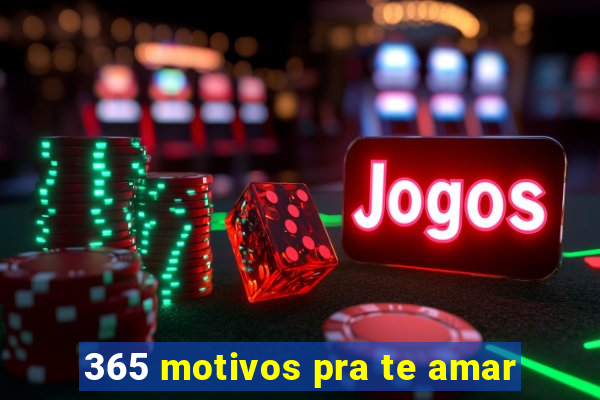 365 motivos pra te amar